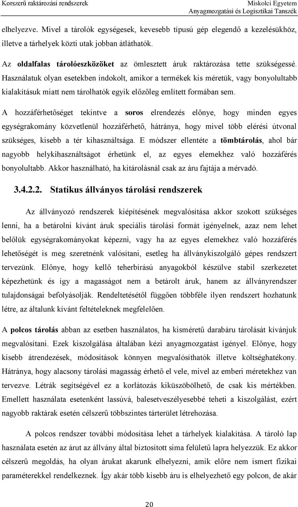 Használatuk olyan esetekben indokolt, amikor a termékek kis méretük, vagy bonyolultabb kialakításuk miatt nem tárolhatók egyik előzőleg említett formában sem.