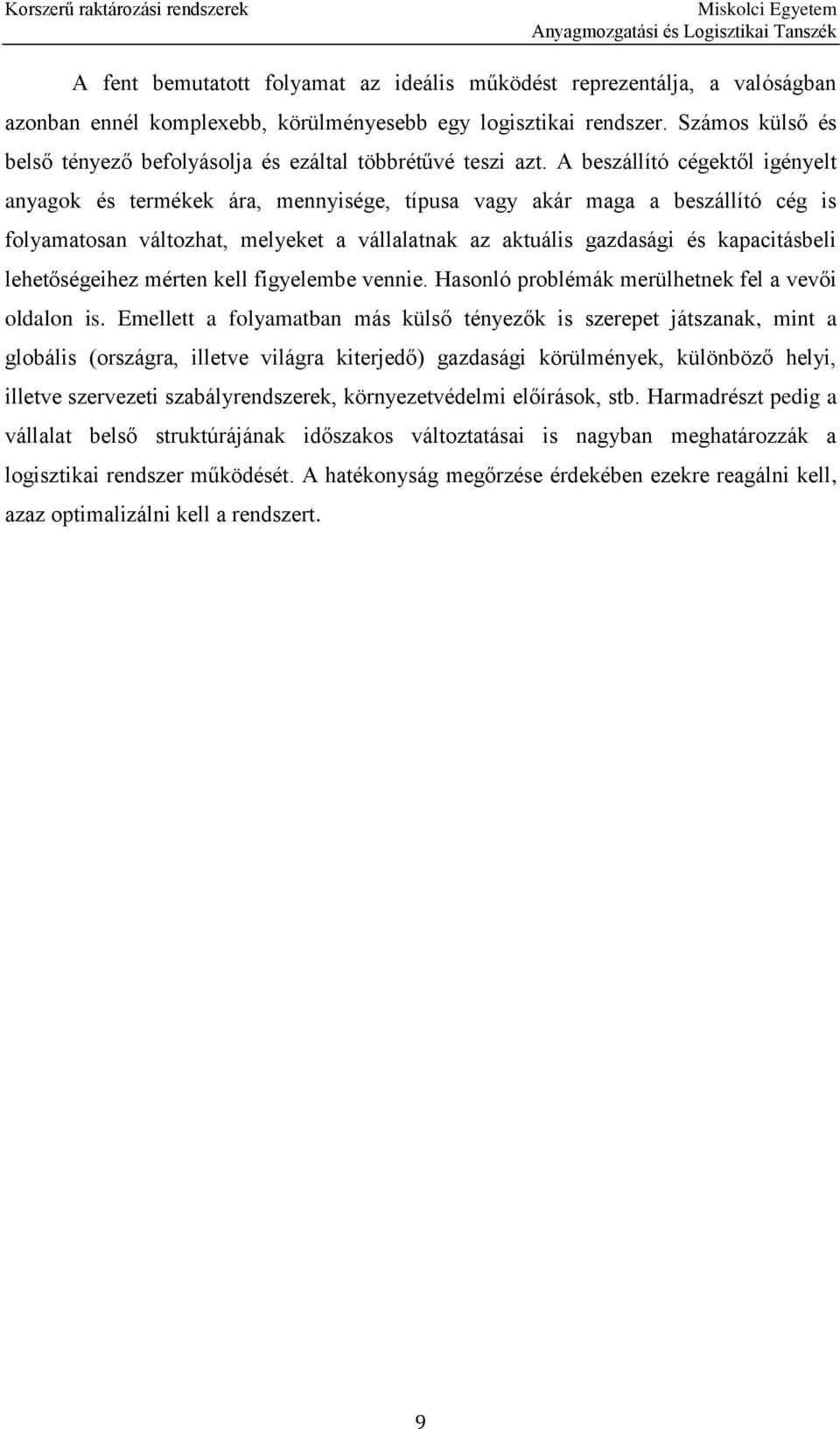 A beszállító cégektől igényelt anyagok és termékek ára, mennyisége, típusa vagy akár maga a beszállító cég is folyamatosan változhat, melyeket a vállalatnak az aktuális gazdasági és kapacitásbeli