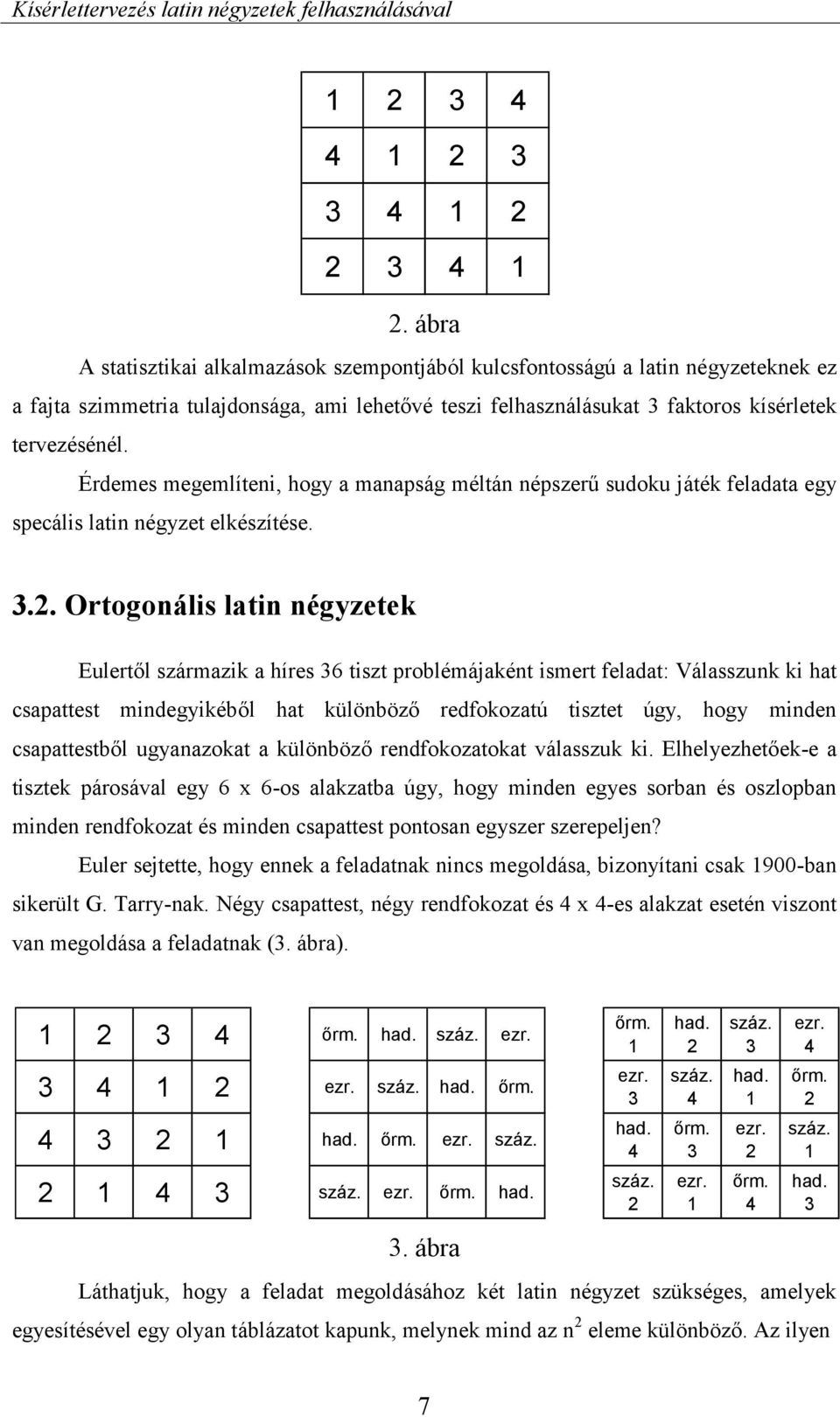 Érdemes megemlíteni, hogy a manapság méltán népszerű sudoku játék feladata egy specális latin négyzet elkészítése. 3.2.