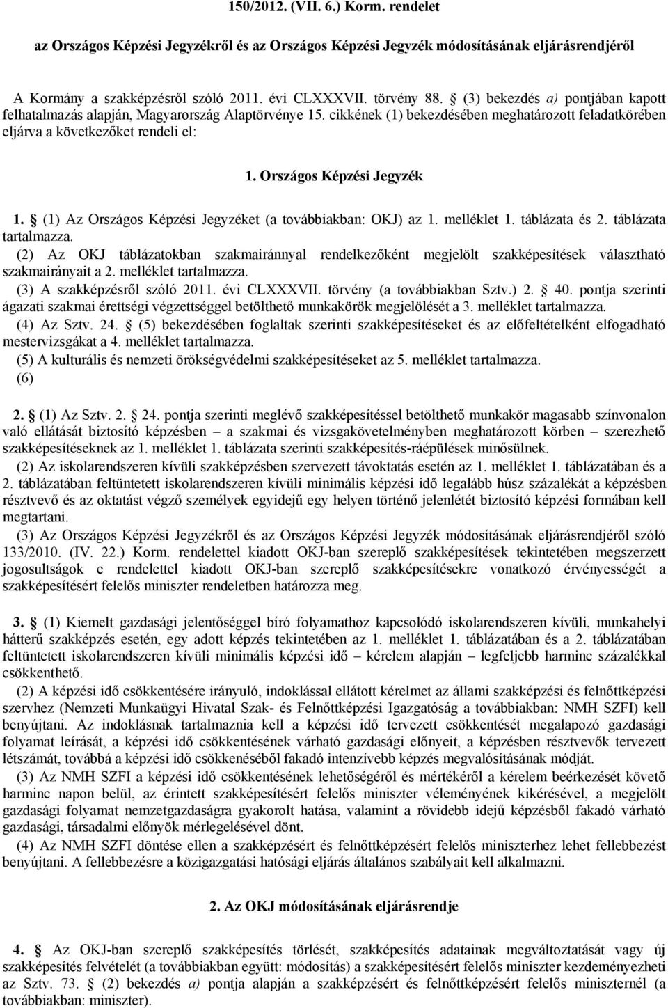 Országos Képzési Jegyzék 1. (1) Az Országos Képzési Jegyzéket (a továbbiakban: OKJ) az 1. melléklet 1. táblázata és 2. táblázata tartalmazza.