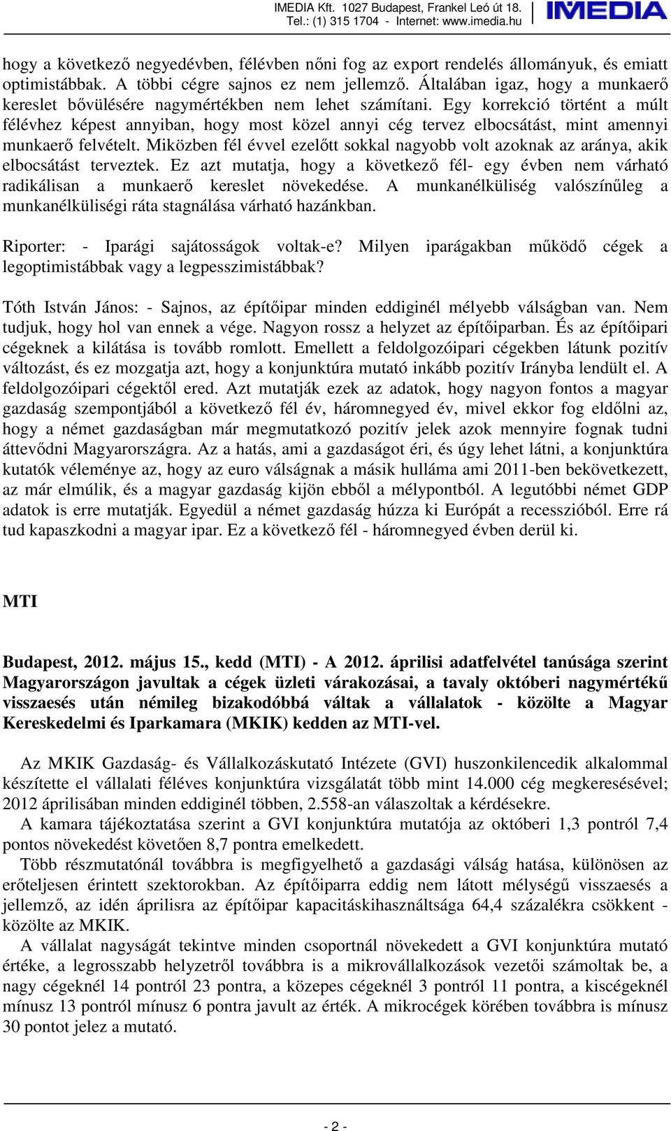 Egy korrekció történt a múlt félévhez képest annyiban, hogy most közel annyi cég tervez elbocsátást, mint amennyi munkaerő felvételt.