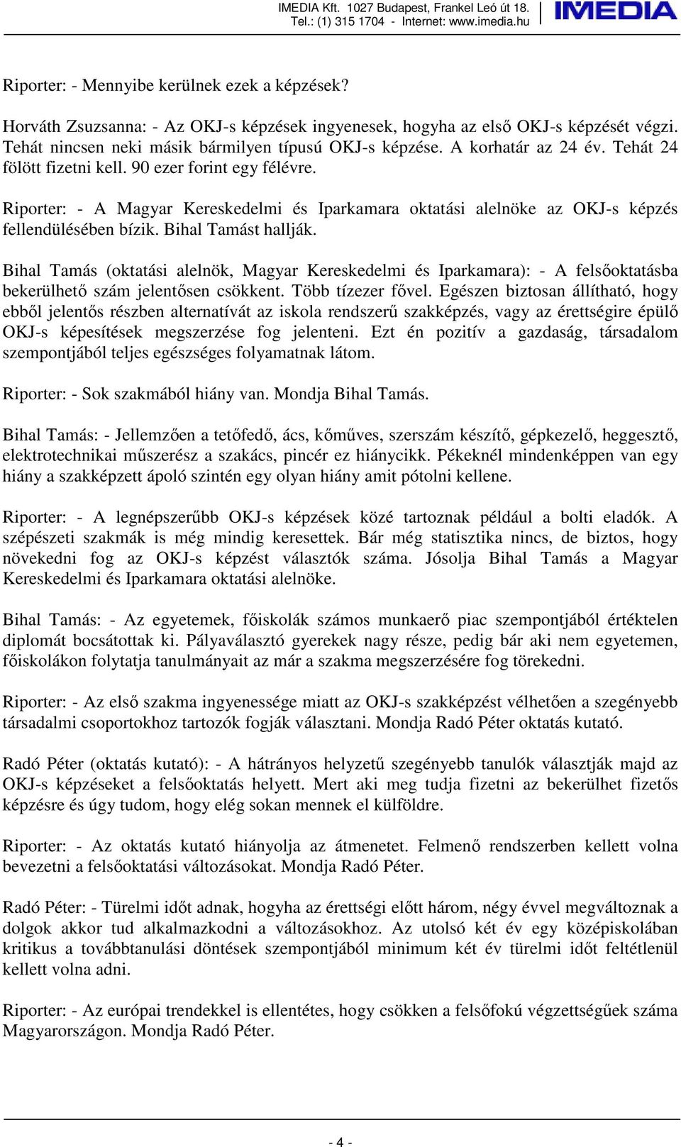 Bihal Tamást hallják. Bihal Tamás (oktatási alelnök, Magyar Kereskedelmi és Iparkamara): - A felsőoktatásba bekerülhető szám jelentősen csökkent. Több tízezer fővel.