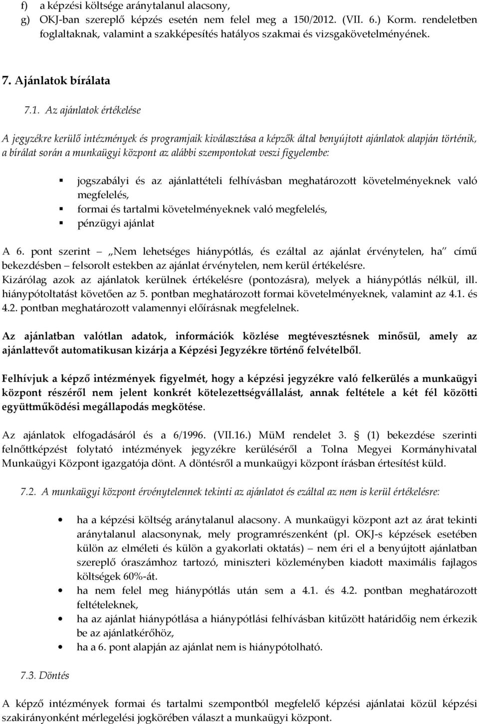 Az ajánlatok értékelése A jegyzékre kerülő intézmények és programjaik kiválasztása a képzők által benyújtott ajánlatok alapján történik, a bírálat során a munkaügyi központ az alábbi szempontokat
