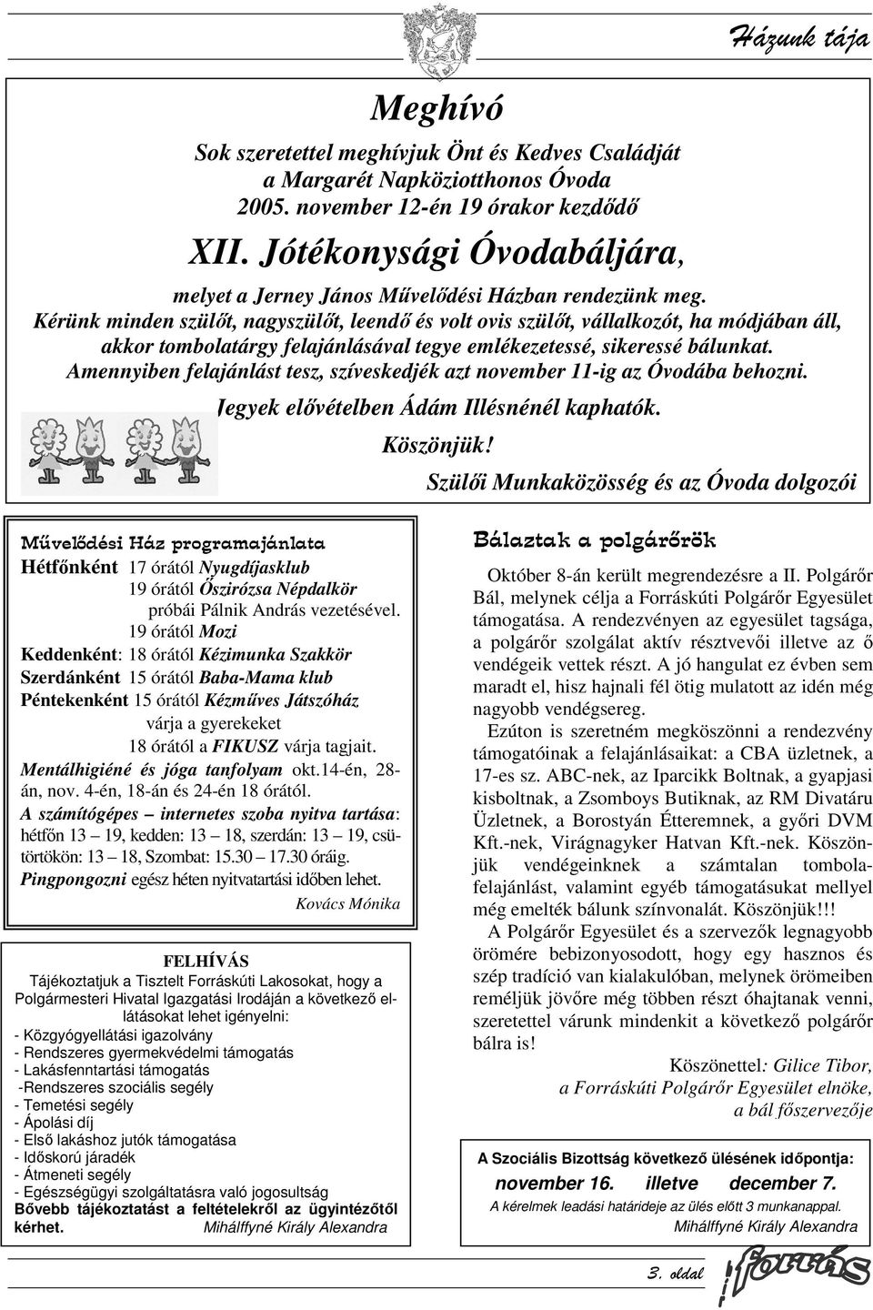 Kérünk minden szülőt, nagyszülőt, leendő és volt ovis szülőt, vállalkozót, ha módjában áll, akkor tombolatárgy felajánlásával tegye emlékezetessé, sikeressé bálunkat.