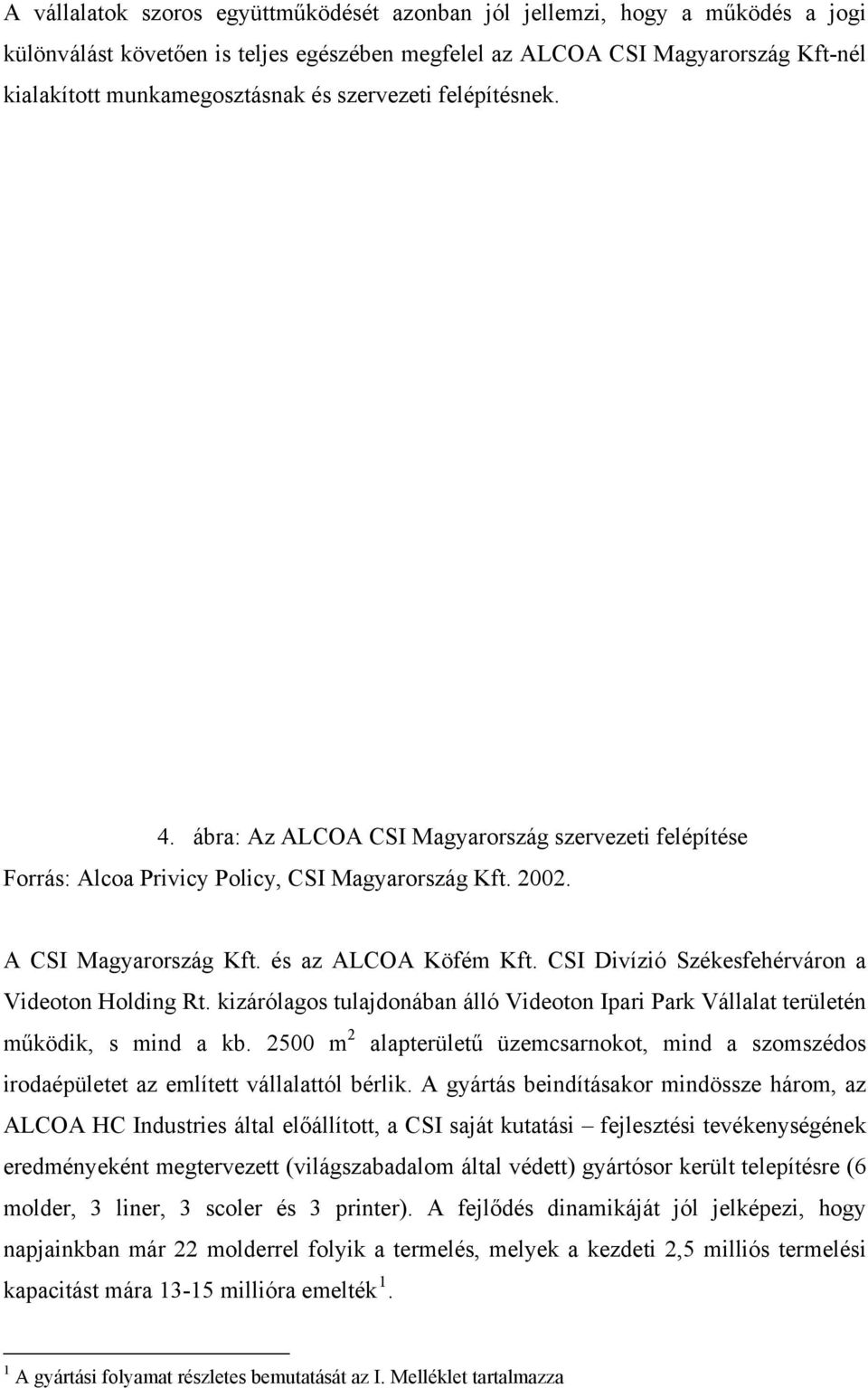 CSI Divízió Székesfehérváron a Videoton Holding Rt. kizárólagos tulajdonában álló Videoton Ipari Park Vállalat területén működik, s mind a kb.