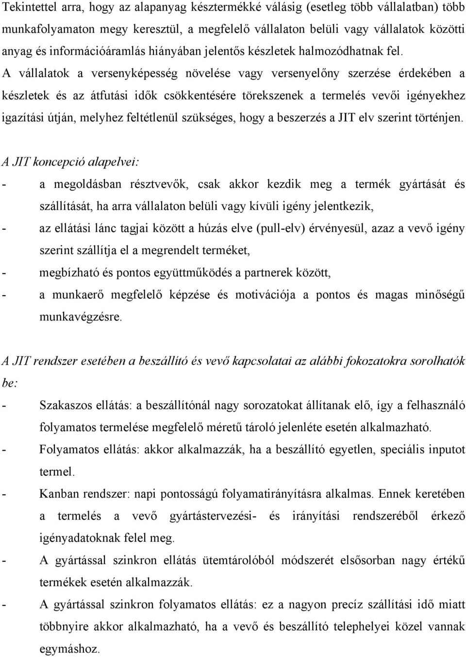 A vállalatok a versenyképesség növelése vagy versenyelőny szerzése érdekében a készletek és az átfutási idők csökkentésére törekszenek a termelés vevői igényekhez igazítási útján, melyhez feltétlenül