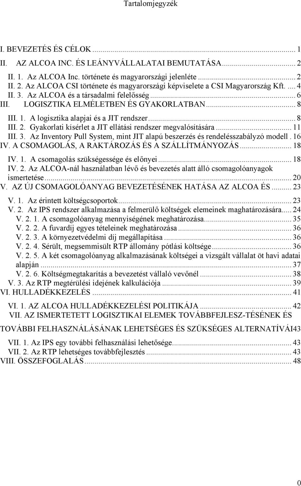 Gyakorlati kísérlet a JIT ellátási rendszer megvalósítására... 11 III. 3. Az Inventory Pull System, mint JIT alapú beszerzés és rendelésszabályzó modell. 16 IV.