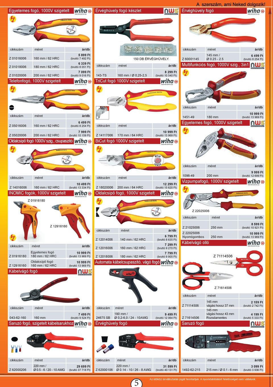 , 3in1 6 499 Ft (bruttó 8 254 Ft) Z 05016006 160 mm / 62 HRC Z 05020006 200 mm / 62 HRC Oldalcsípő fogó 1000V szig.