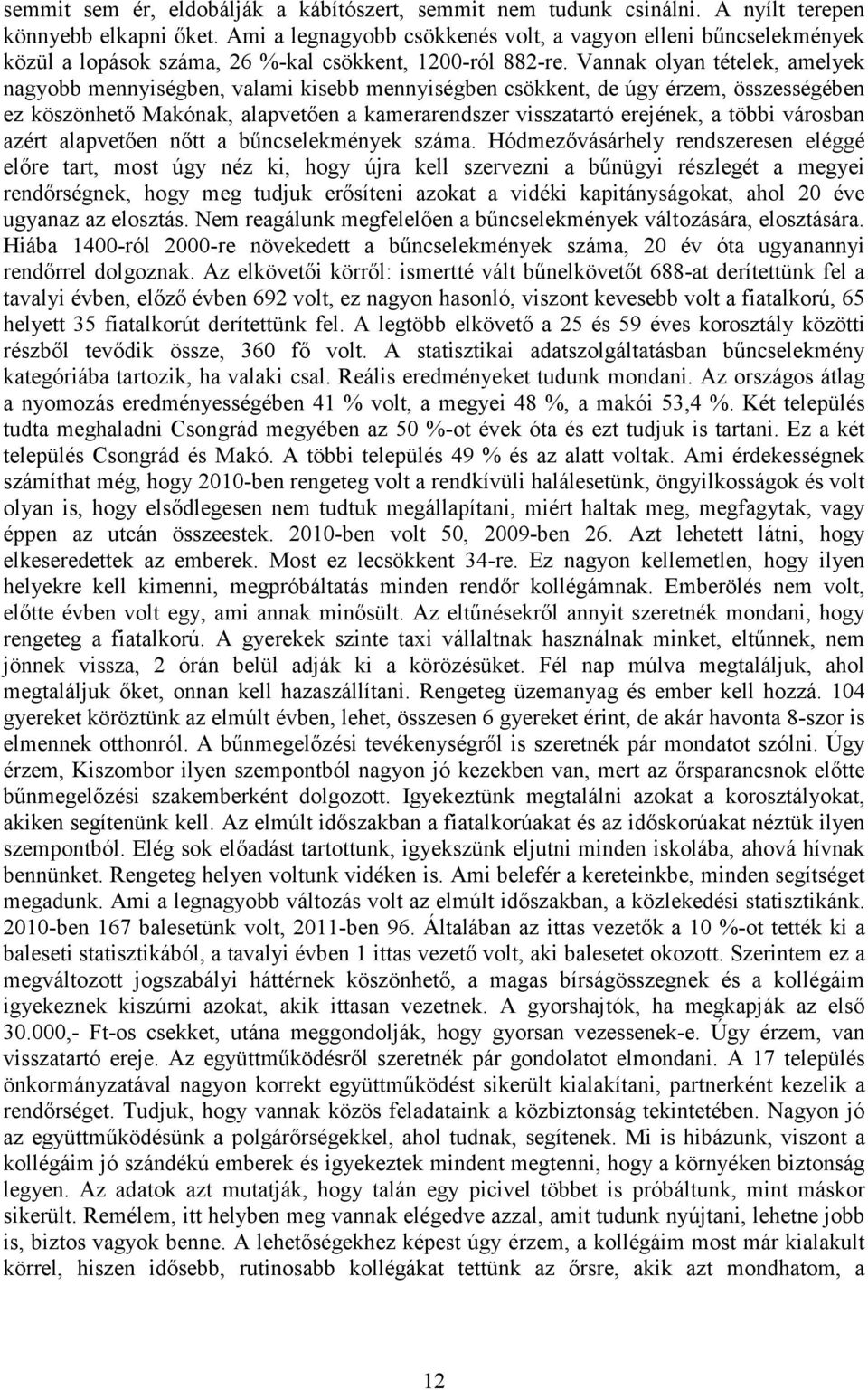 Vannak olyan tételek, amelyek nagyobb mennyiségben, valami kisebb mennyiségben csökkent, de úgy érzem, összességében ez köszönhetı Makónak, alapvetıen a kamerarendszer visszatartó erejének, a többi