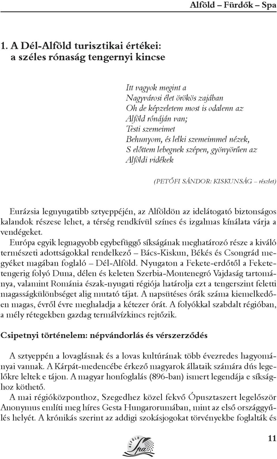 Behunyom, és lelki szemeimmel nézek, S elõttem lebegnek szépen, gyönyörûen az Alföldi vidékek (PETÕFI SÁNDOR: KISKUNSÁG részlet) Eurázsia legnyugatibb sztyeppéjén, az Alföldön az idelátogató