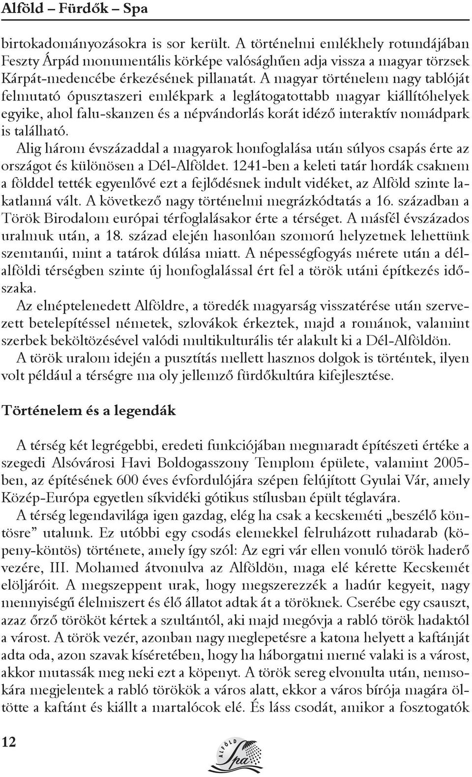 A magyar történelem nagy tablóját felmutató ópusztaszeri emlékpark a leglátogatottabb magyar kiállítóhelyek egyike, ahol falu-skanzen és a népvándorlás korát idézõ interaktív nomádpark is található.