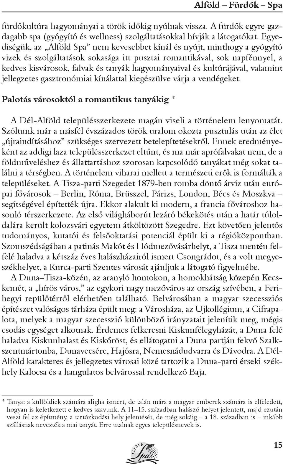 hagyományaival és kultúrájával, valamint jellegzetes gasztronómiai kínálattal kiegészülve várja a vendégeket.