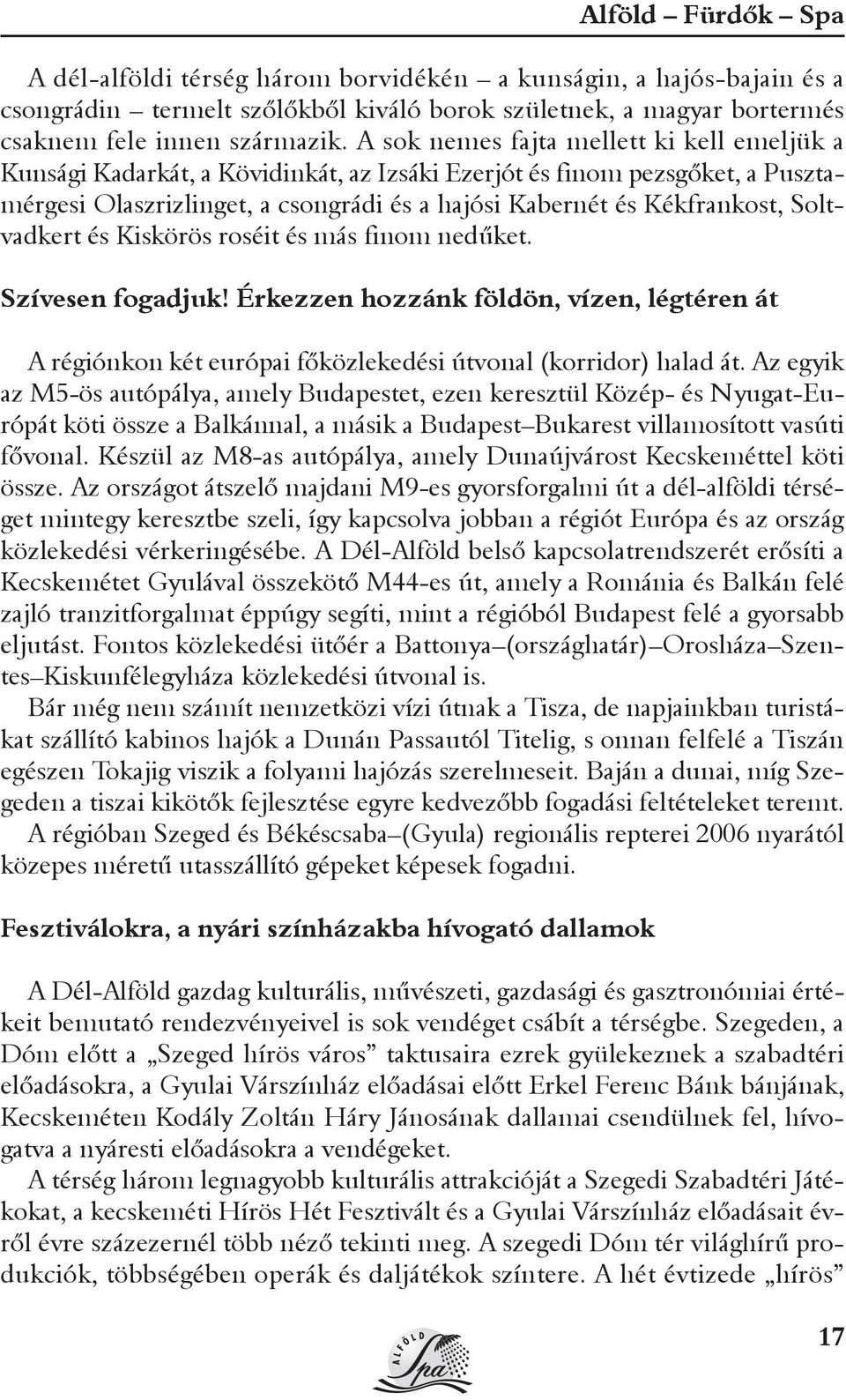 Soltvadkert és Kiskörös roséit és más finom nedûket. Szívesen fogadjuk! Érkezzen hozzánk földön, vízen, légtéren át A régiónkon két európai fõközlekedési útvonal (korridor) halad át.