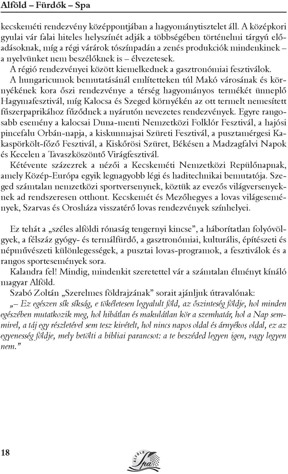 élvezetesek. A régió rendezvényei között kiemelkednek a gasztronómiai fesztiválok.
