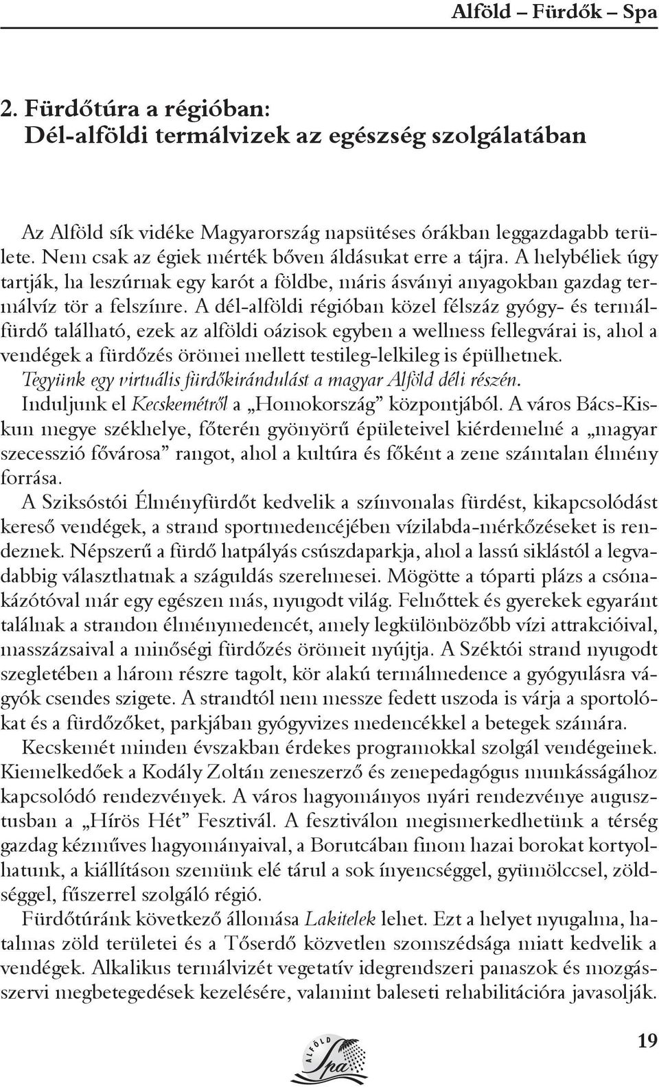 A dél-alföldi régióban közel félszáz gyógy- és termálfürdõ található, ezek az alföldi oázisok egyben a wellness fellegvárai is, ahol a vendégek a fürdõzés örömei mellett testileg-lelkileg is