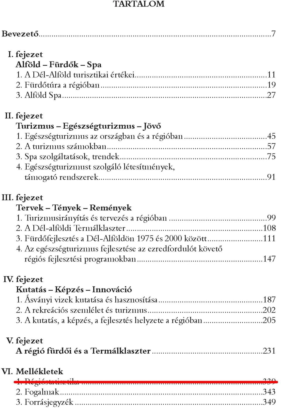 fejezet Tervek Tények Remények 1. Turizmusirányítás és tervezés a régióban...99 2. A Dél-alföldi Termálklaszter...108 3. Fürdõfejlesztés a Dél-Alföldön 1975 és 2000 között...111 4.