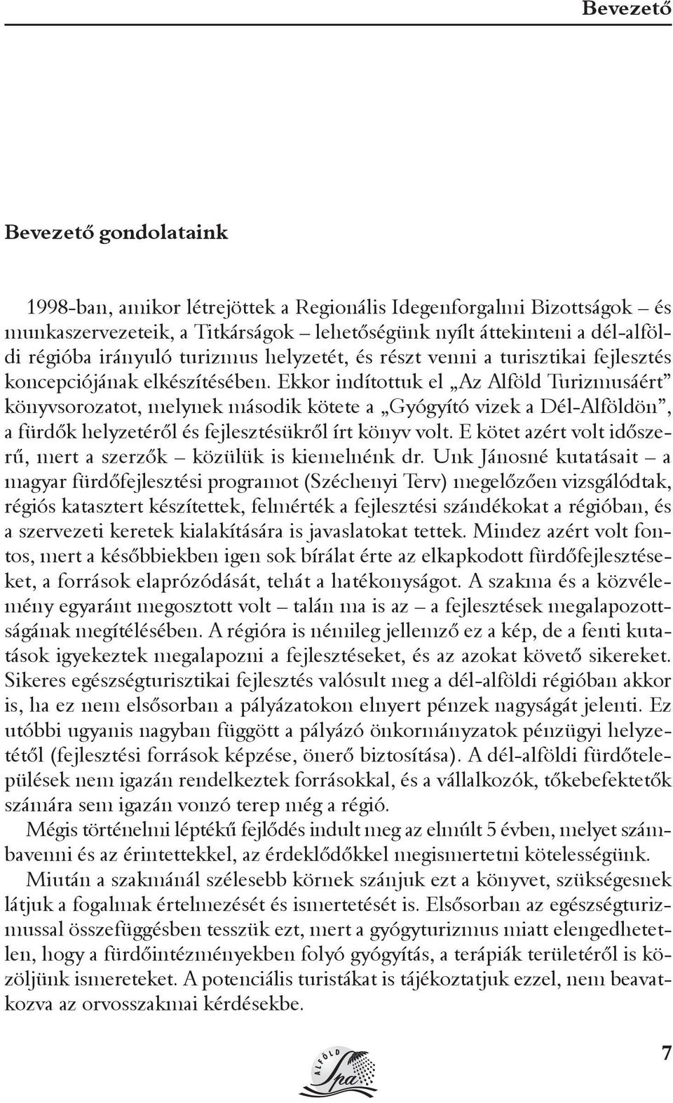 Ekkor indítottuk el Az Alföld Turizmusáért könyvsorozatot, melynek második kötete a Gyógyító vizek a Dél-Alföldön, a fürdõk helyzetérõl és fejlesztésükrõl írt könyv volt.