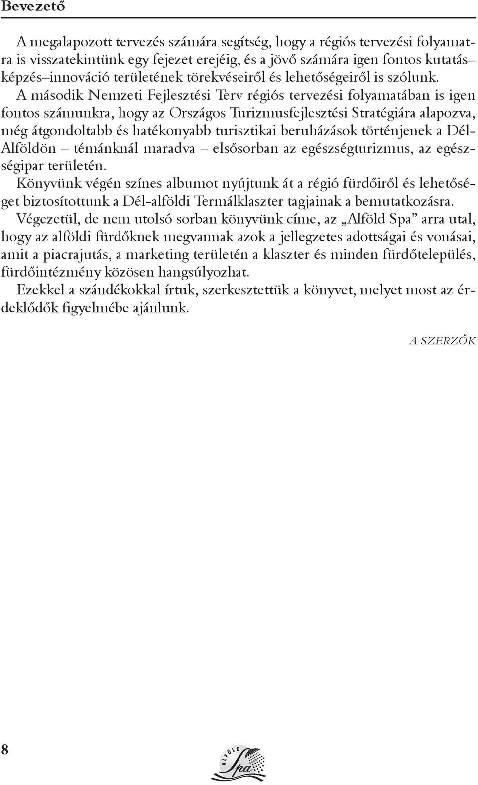 A második Nemzeti Fejlesztési Terv régiós tervezési folyamatában is igen fontos számunkra, hogy az Országos Turizmusfejlesztési Stratégiára alapozva, még átgondoltabb és hatékonyabb turisztikai