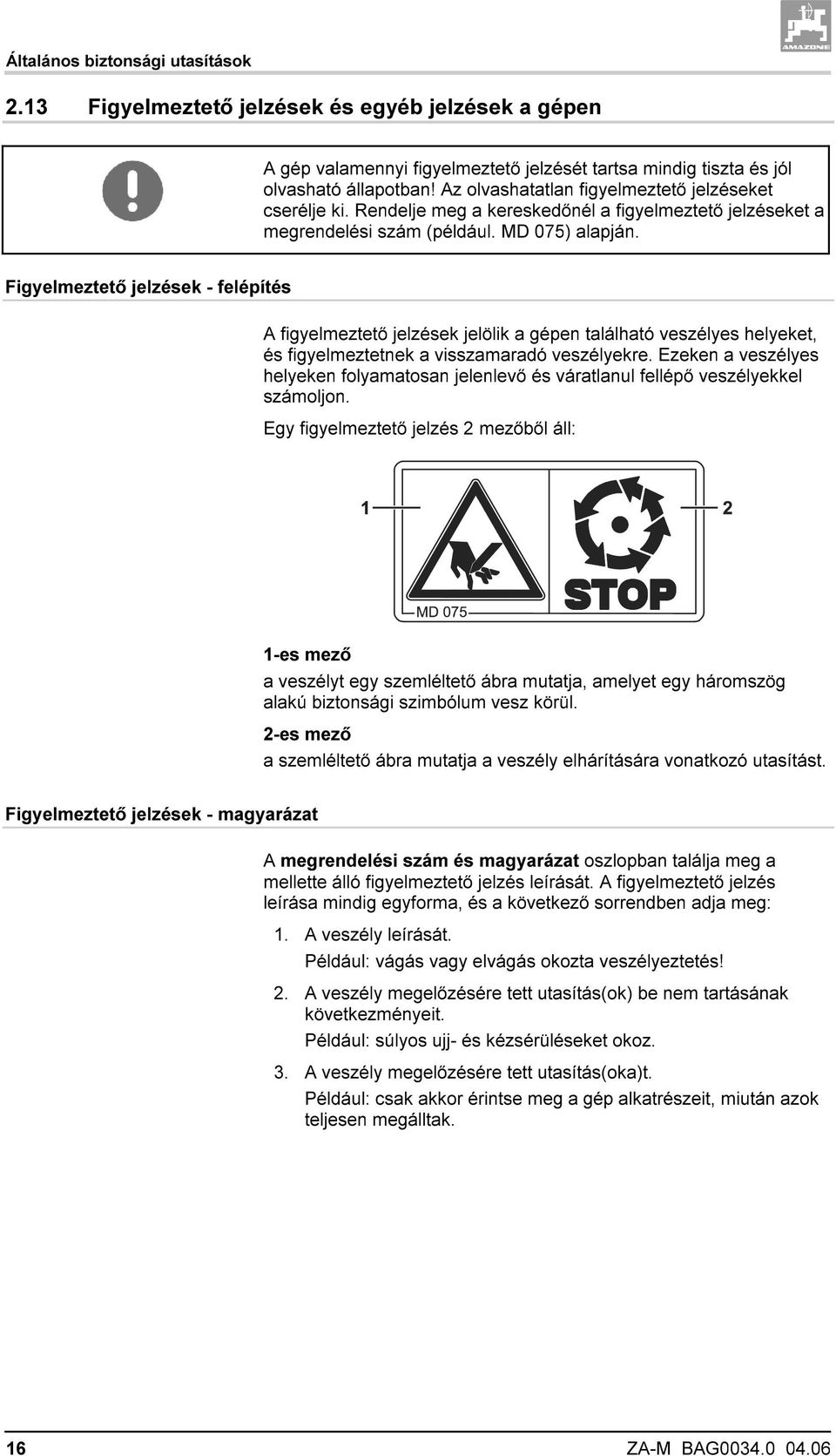 Figyelmeztető jelzések - felépítés A figyelmeztető jelzések jelölik a gépen található veszélyes helyeket, és figyelmeztetnek a visszamaradó veszélyekre.