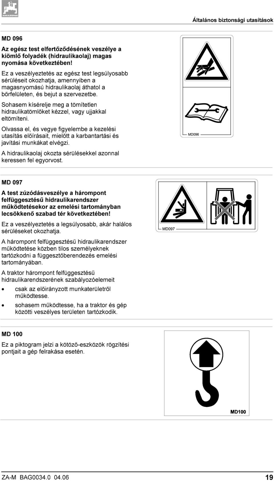 Sohasem kísérelje meg a tömítetlen hidraulikatömlőket kézzel, vagy ujjakkal eltömíteni.