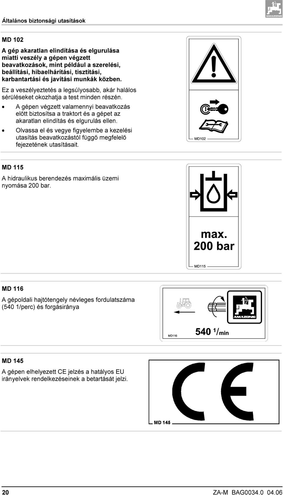 A gépen végzett valamennyi beavatkozás előtt biztosítsa a traktort és a gépet az akaratlan elindítás és elgurulás ellen.