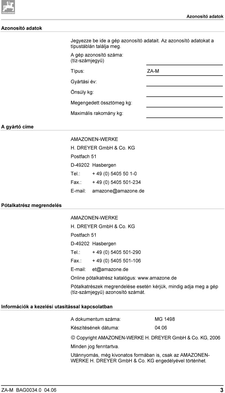 KG Postfach 51 D-49202 Hasbergen Tel.: + 49 (0) 5405 50 1-0 Fax.: + 49 (0) 5405 501-234 E-mail: amazone@amazone.de Pótalkatrész megrendelés AMAZONEN-WERKE H. DREYER GmbH & Co.