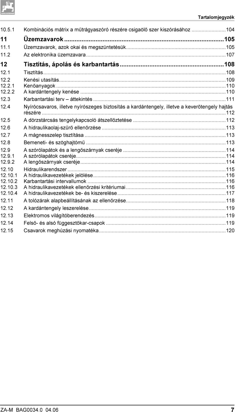 4 Nyírócsavaros, illetve nyírószeges biztosítás a kardántengely, illetve a keverőtengely hajtás részére...112 12.5 A dörzstárcsás tengelykapcsoló átszellőztetése...112 12.6 A hidraulikaolaj-szűrő ellenőrzése.