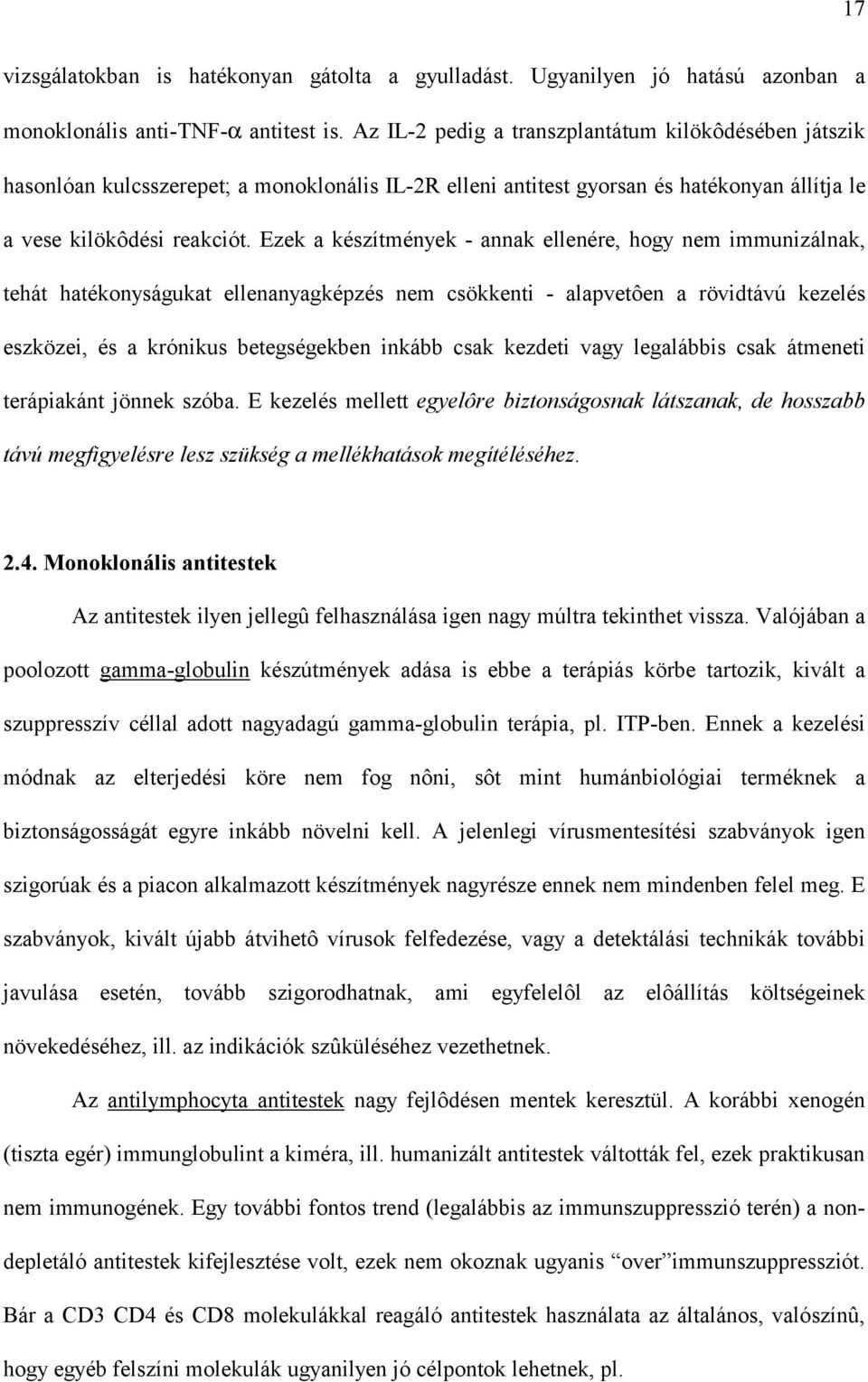 Ezek a készítmények - annak ellenére, hogy nem immunizálnak, tehát hatékonyságukat ellenanyagképzés nem csökkenti - alapvetôen a rövidtávú kezelés eszközei, és a krónikus betegségekben inkább csak