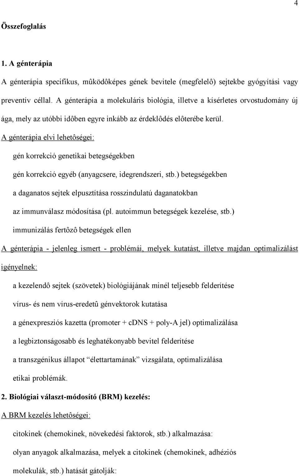 A génterápia elvi lehetôségei: gén korrekció genetikai betegségekben gén korrekció egyéb (anyagcsere, idegrendszeri, stb.