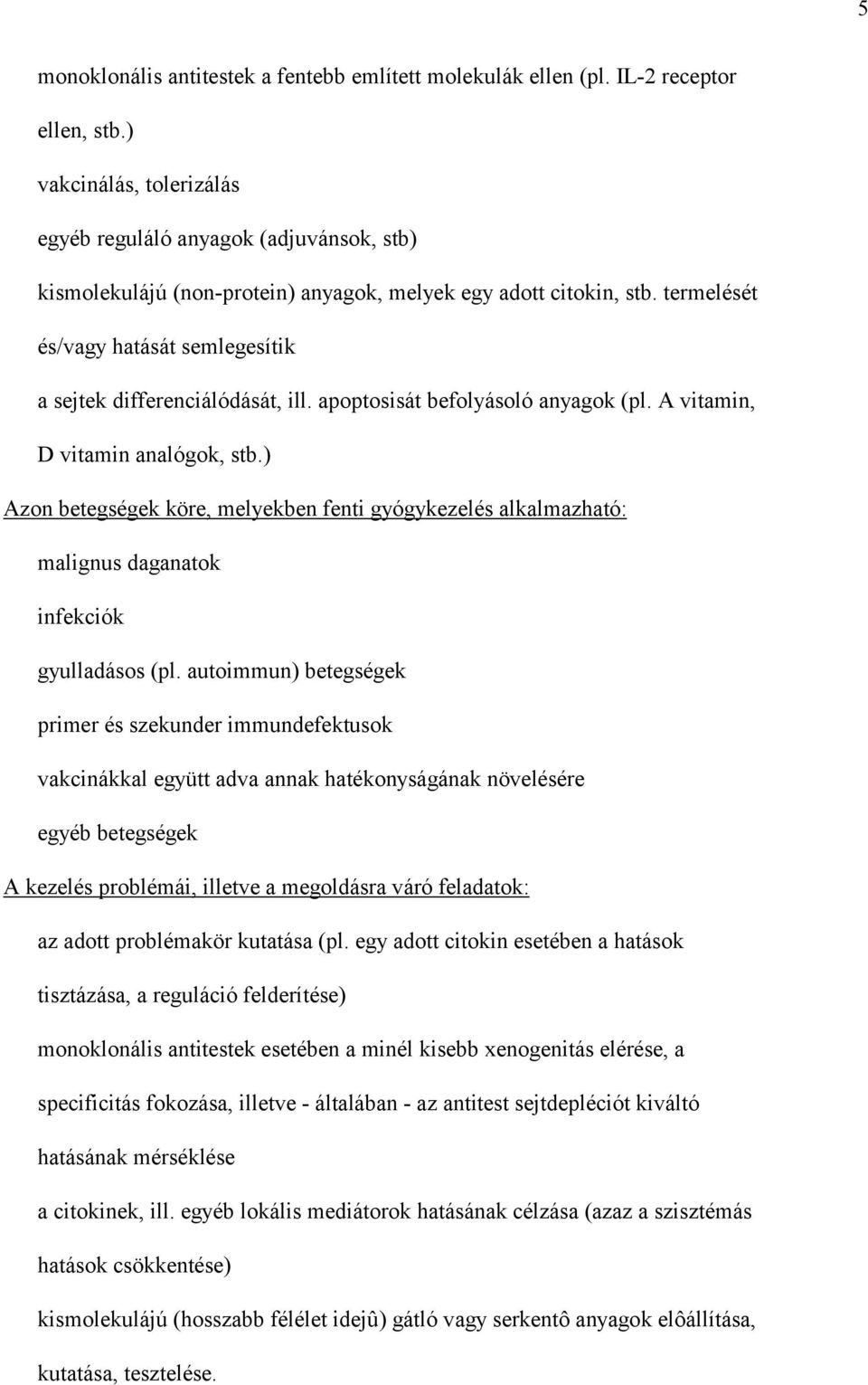 termelését és/vagy hatását semlegesítik a sejtek differenciálódását, ill. apoptosisát befolyásoló anyagok (pl. A vitamin, D vitamin analógok, stb.