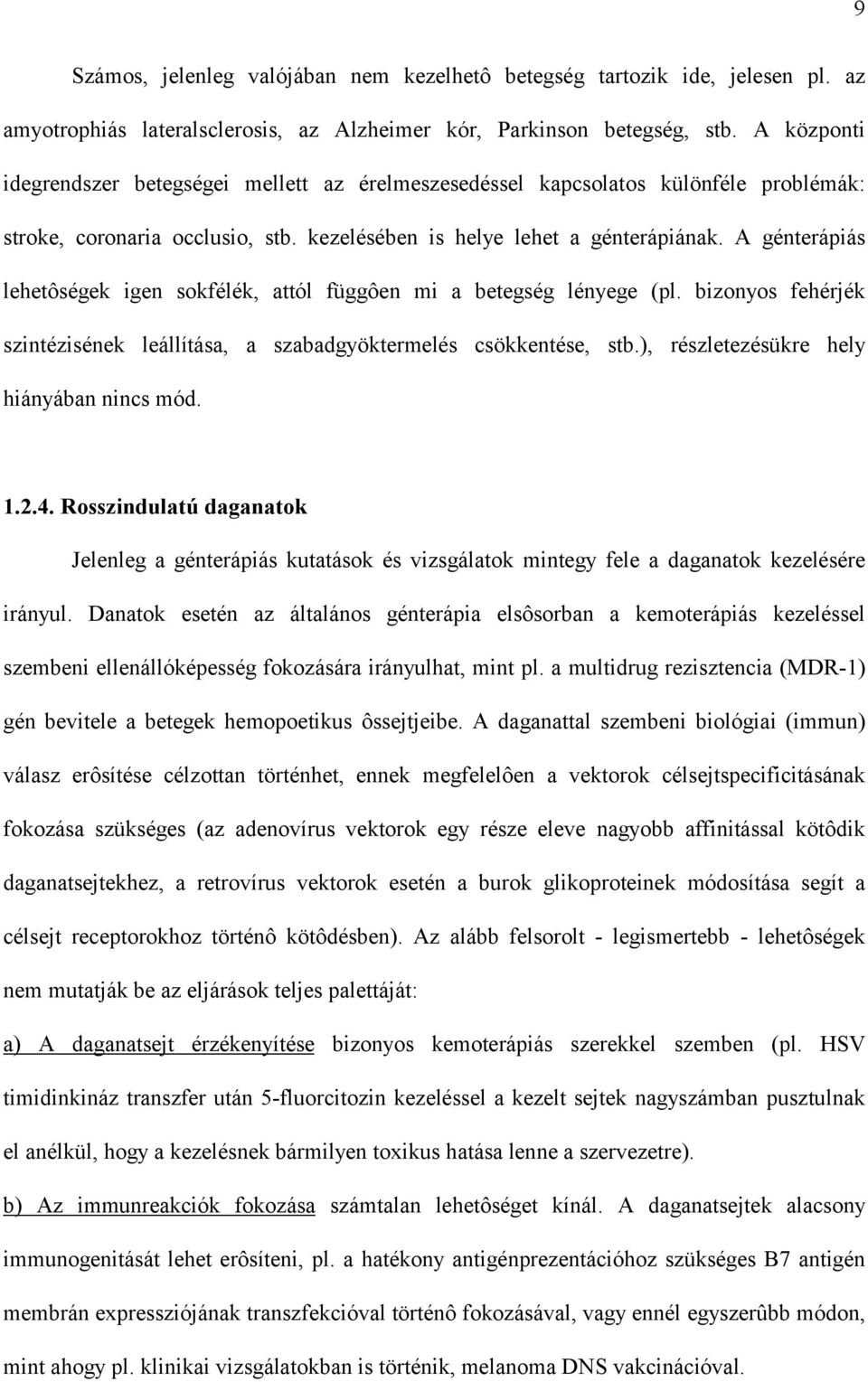 A génterápiás lehetôségek igen sokfélék, attól függôen mi a betegség lényege (pl. bizonyos fehérjék szintézisének leállítása, a szabadgyöktermelés csökkentése, stb.