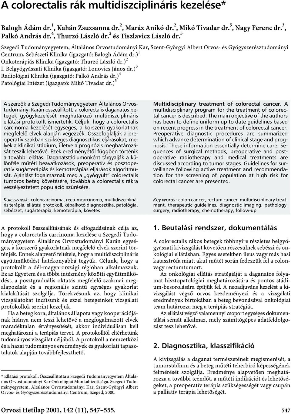 ) 1 Onkoterápiás Klinika (igazgató: Thurzó László dr.) 2 I. Belgyógyászati Klinika (igazgató: Lonovics János dr.) 3 Radiológiai Klinika (igazgató: Palkó András dr.