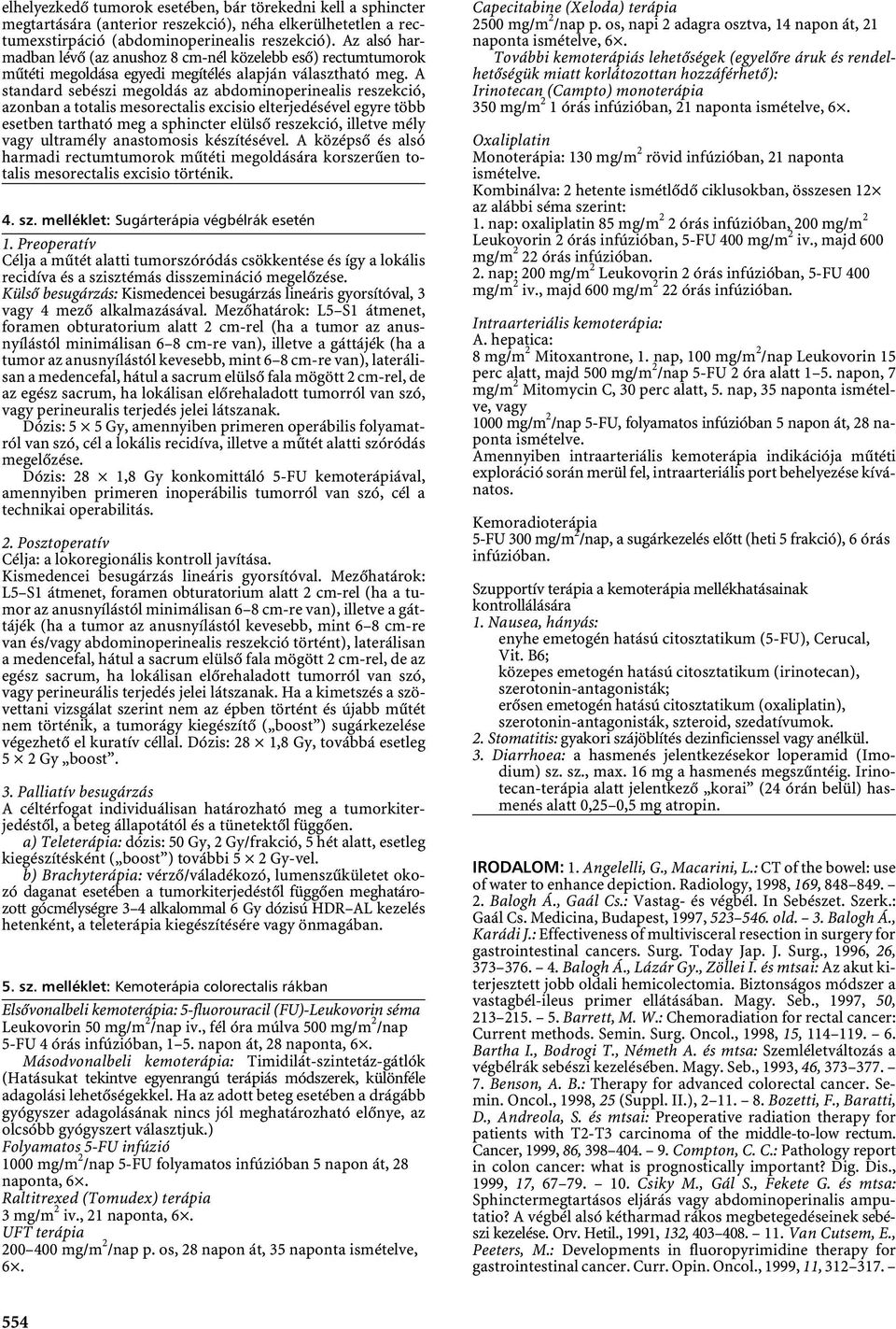 A standard sebészi megoldás az abdominoperinealis reszekció, azonban a totalis mesorectalis excisio elterjedésével egyre több esetben tartható meg a sphincter elülső reszekció, illetve mély vagy