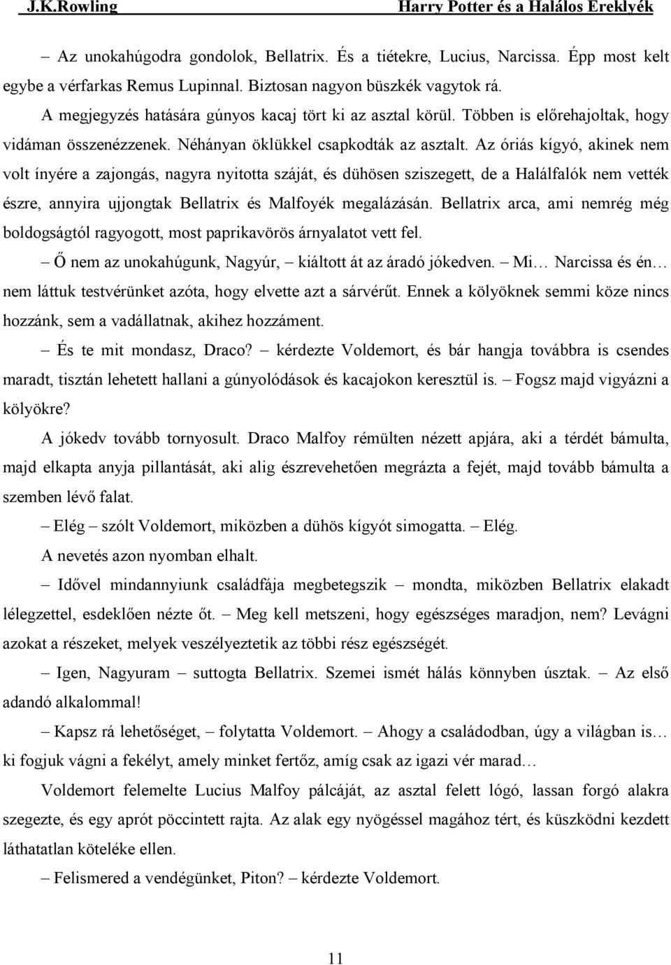 Az óriás kígyó, akinek nem volt ínyére a zajongás, nagyra nyitotta száját, és dühösen sziszegett, de a Halálfalók nem vették észre, annyira ujjongtak Bellatrix és Malfoyék megalázásán.