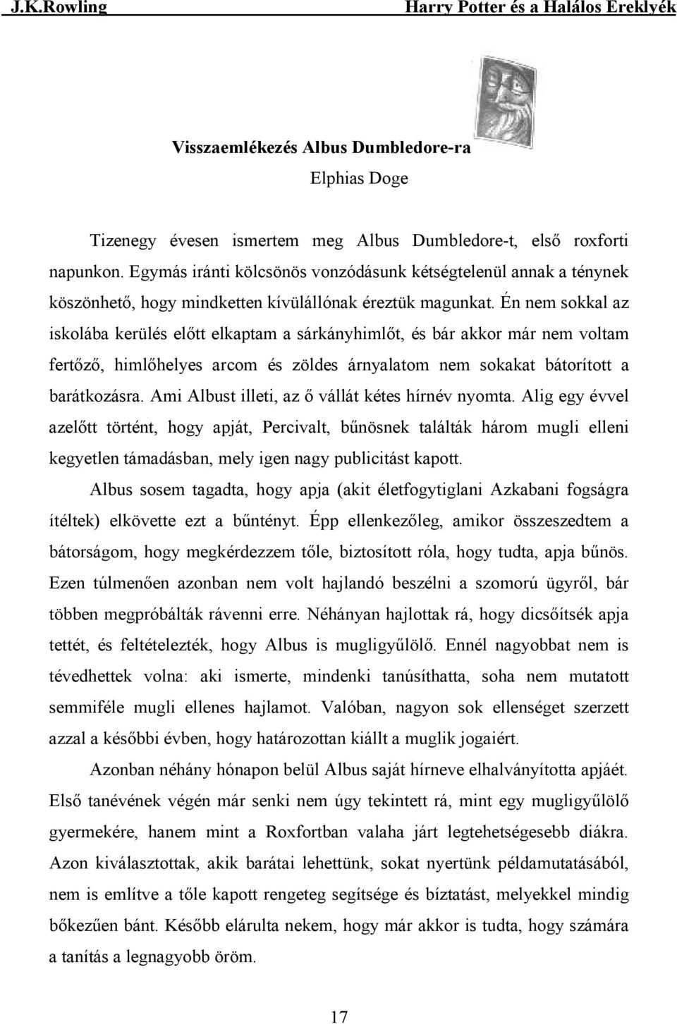 Én nem sokkal az iskolába kerülés elıtt elkaptam a sárkányhimlıt, és bár akkor már nem voltam fertızı, himlıhelyes arcom és zöldes árnyalatom nem sokakat bátorított a barátkozásra.