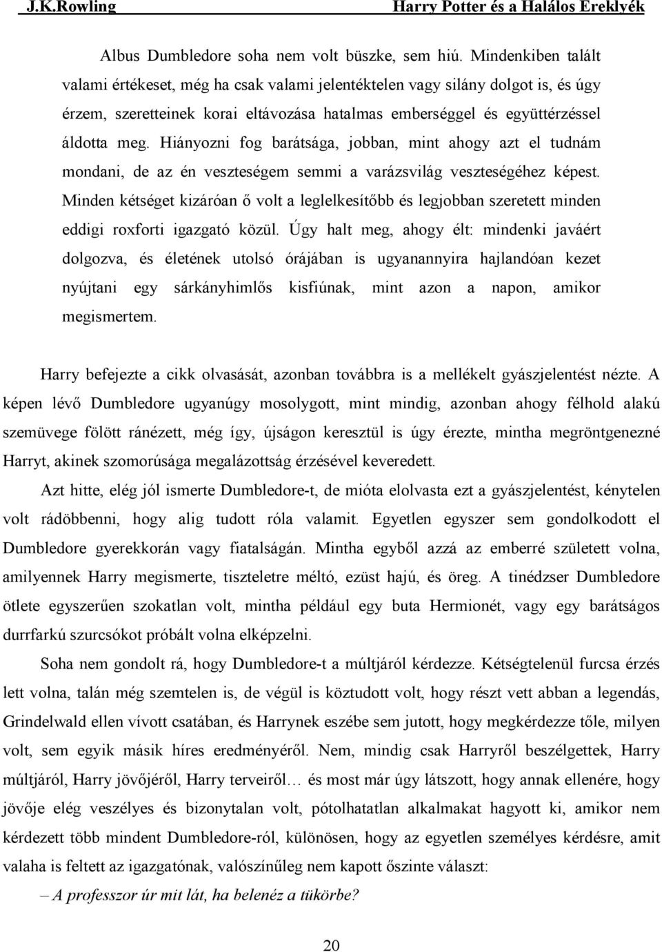 Hiányozni fog barátsága, jobban, mint ahogy azt el tudnám mondani, de az én veszteségem semmi a varázsvilág veszteségéhez képest.