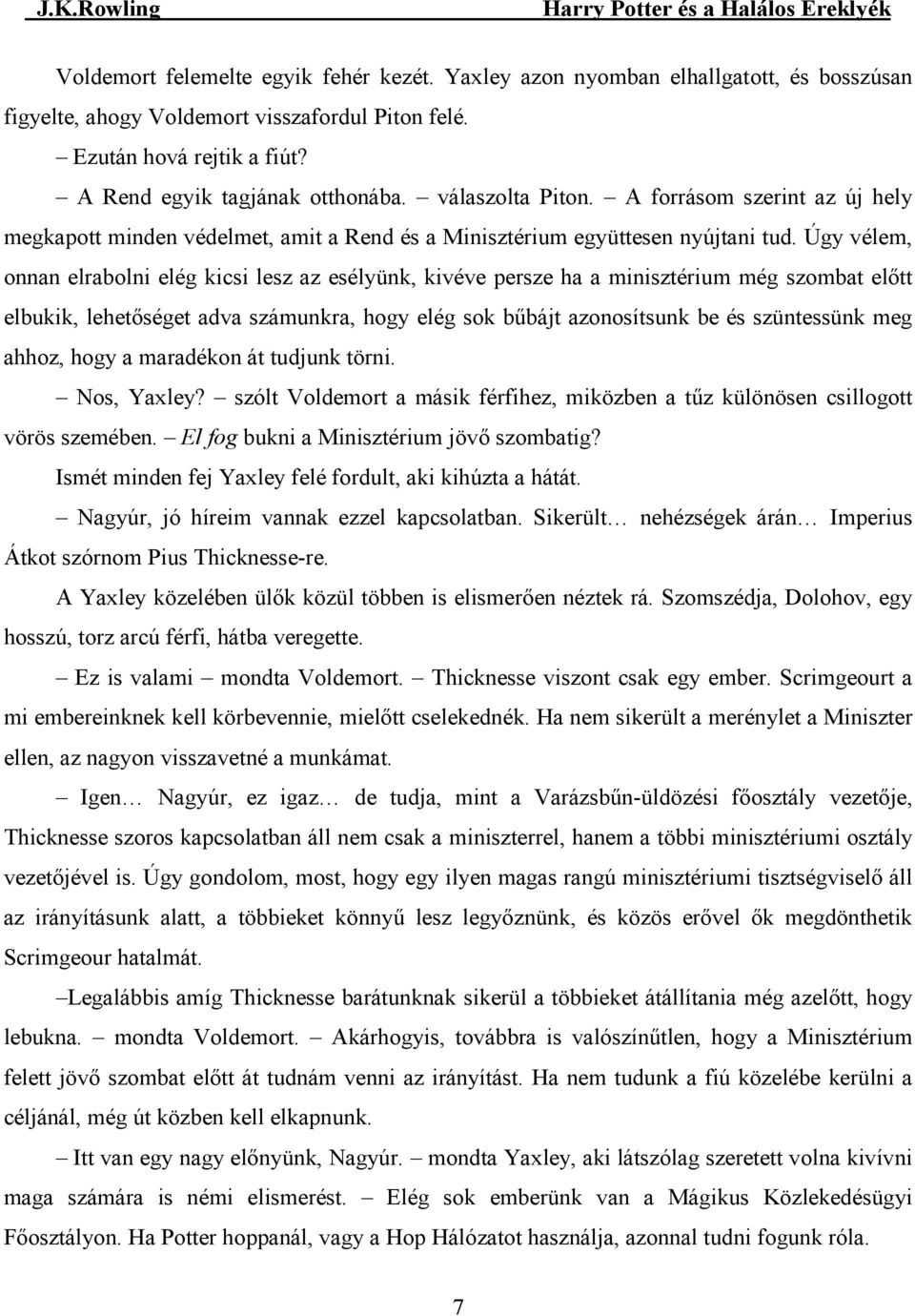 Úgy vélem, onnan elrabolni elég kicsi lesz az esélyünk, kivéve persze ha a minisztérium még szombat elıtt elbukik, lehetıséget adva számunkra, hogy elég sok bőbájt azonosítsunk be és szüntessünk meg