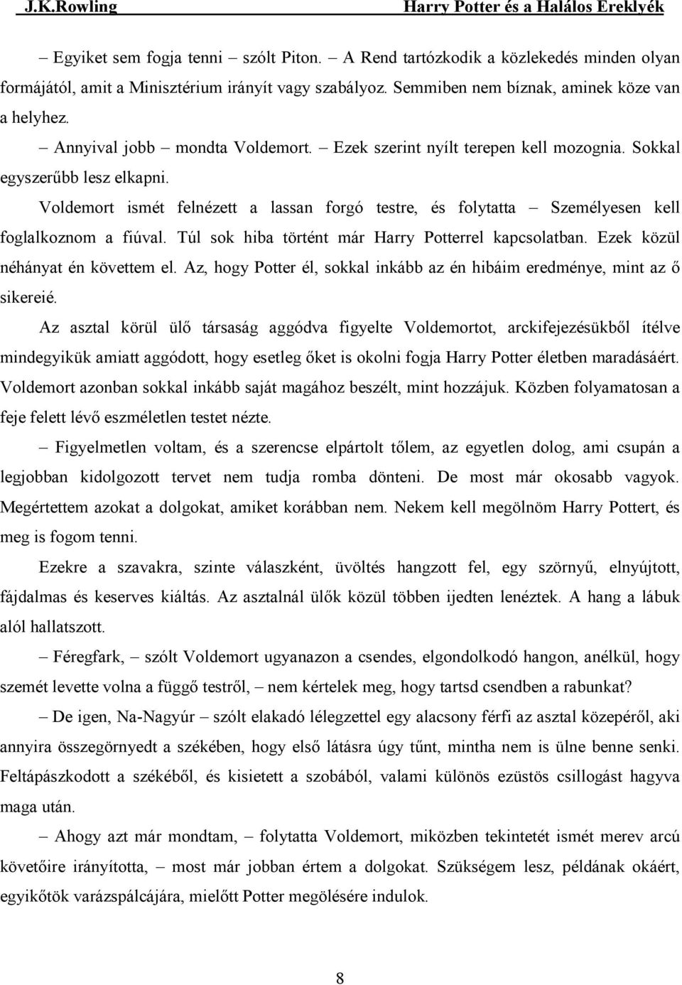 Voldemort ismét felnézett a lassan forgó testre, és folytatta Személyesen kell foglalkoznom a fiúval. Túl sok hiba történt már Harry Potterrel kapcsolatban. Ezek közül néhányat én követtem el.
