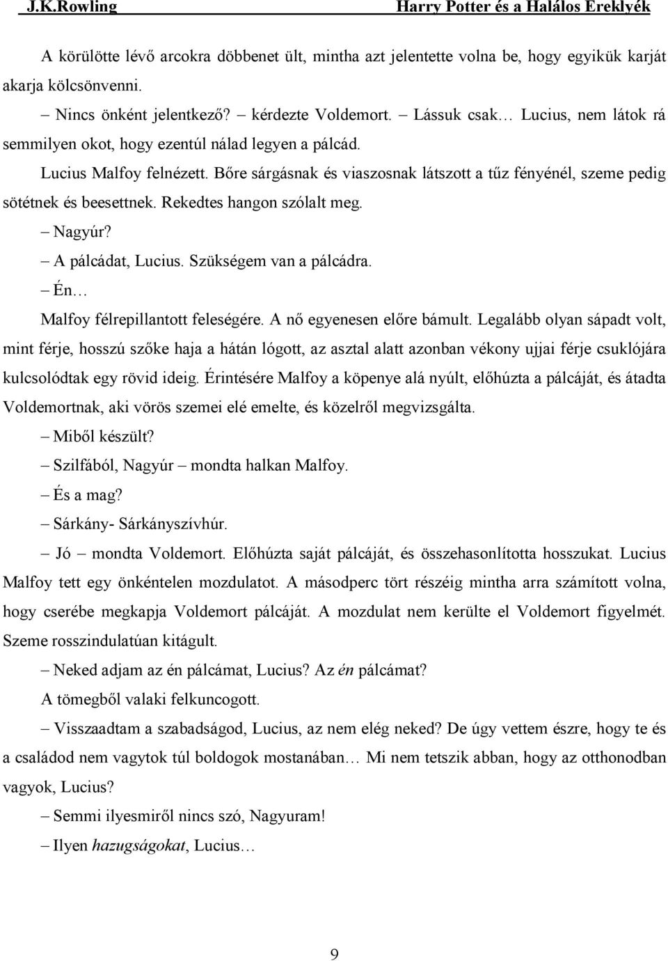 Rekedtes hangon szólalt meg. Nagyúr? A pálcádat, Lucius. Szükségem van a pálcádra. Én Malfoy félrepillantott feleségére. A nı egyenesen elıre bámult.