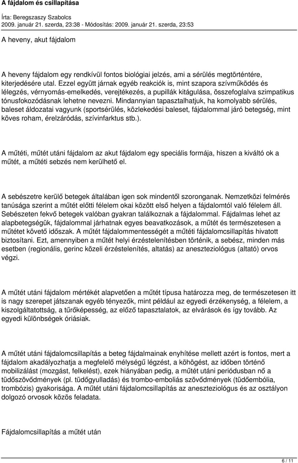Mindannyian tapasztalhatjuk, ha komolyabb sérülés, baleset áldozatai vagyunk (sportsérülés, közlekedési baleset, fájdalommal járó betegség, mint köves roham, érelzáródás, szívinfarktus stb.).