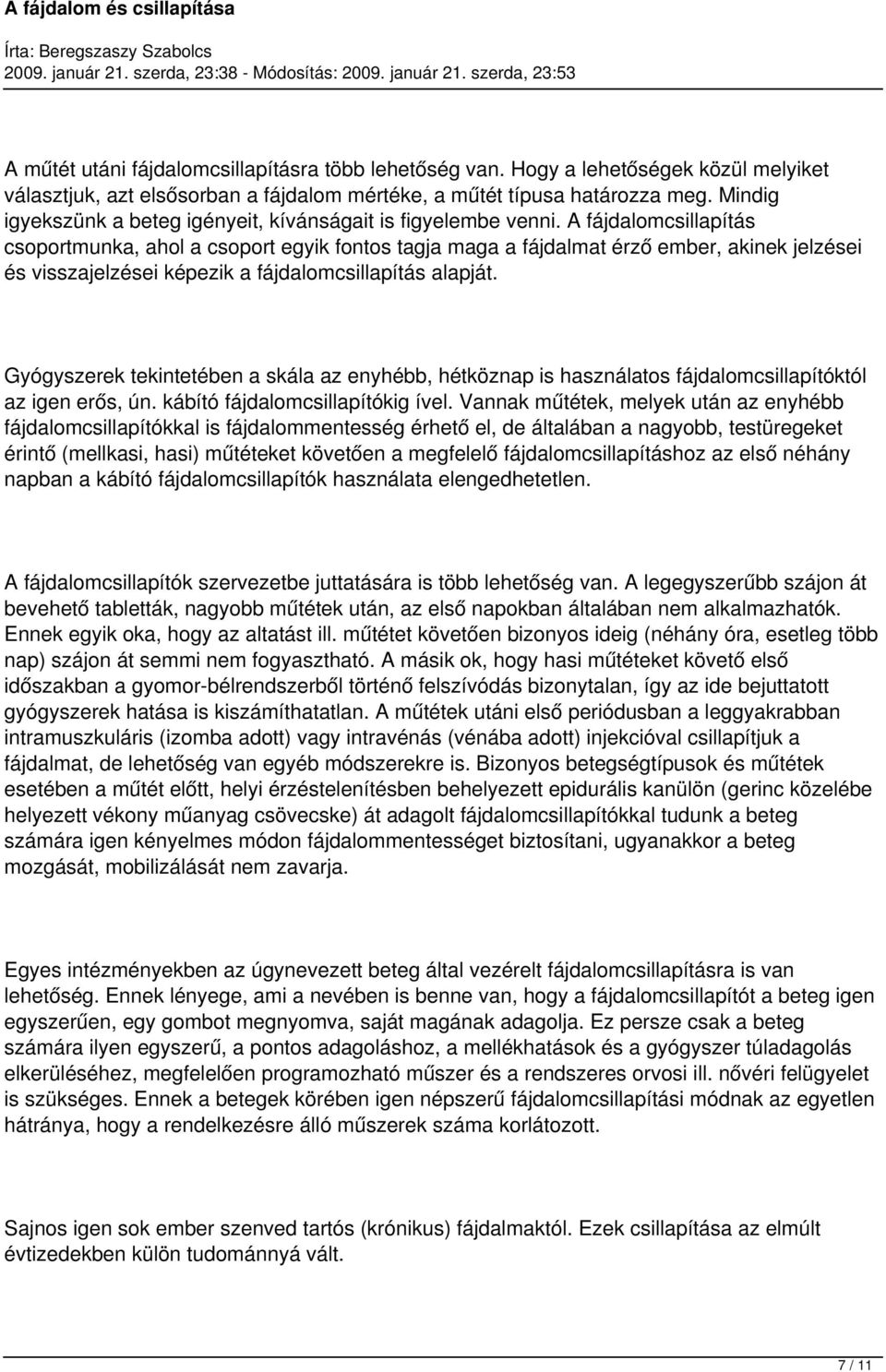 A fájdalomcsillapítás csoportmunka, ahol a csoport egyik fontos tagja maga a fájdalmat érző ember, akinek jelzései és visszajelzései képezik a fájdalomcsillapítás alapját.