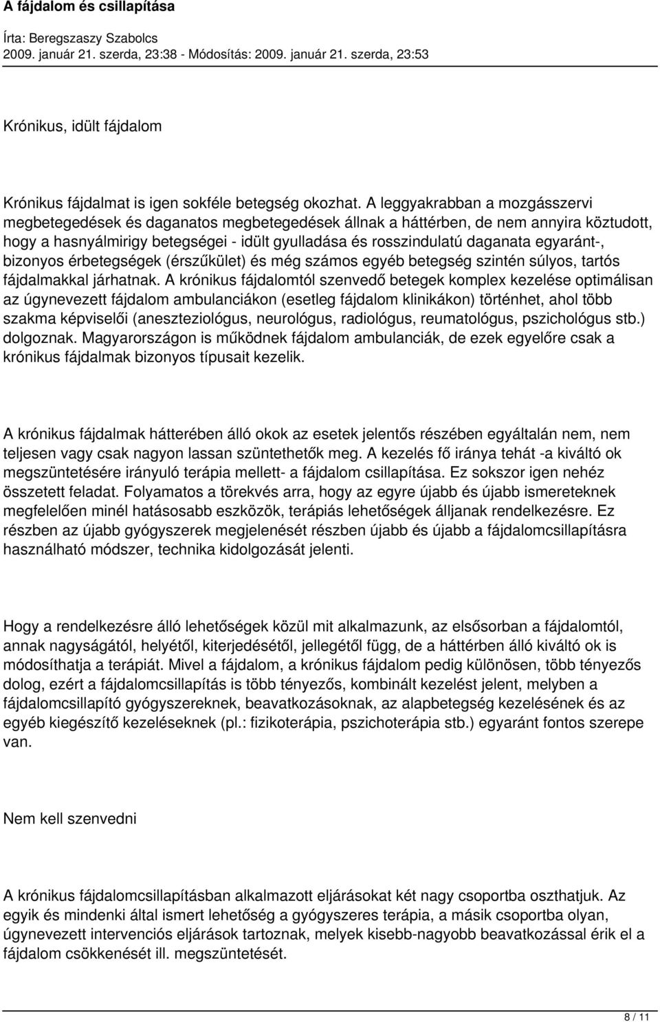egyaránt-, bizonyos érbetegségek (érszűkület) és még számos egyéb betegség szintén súlyos, tartós fájdalmakkal járhatnak.