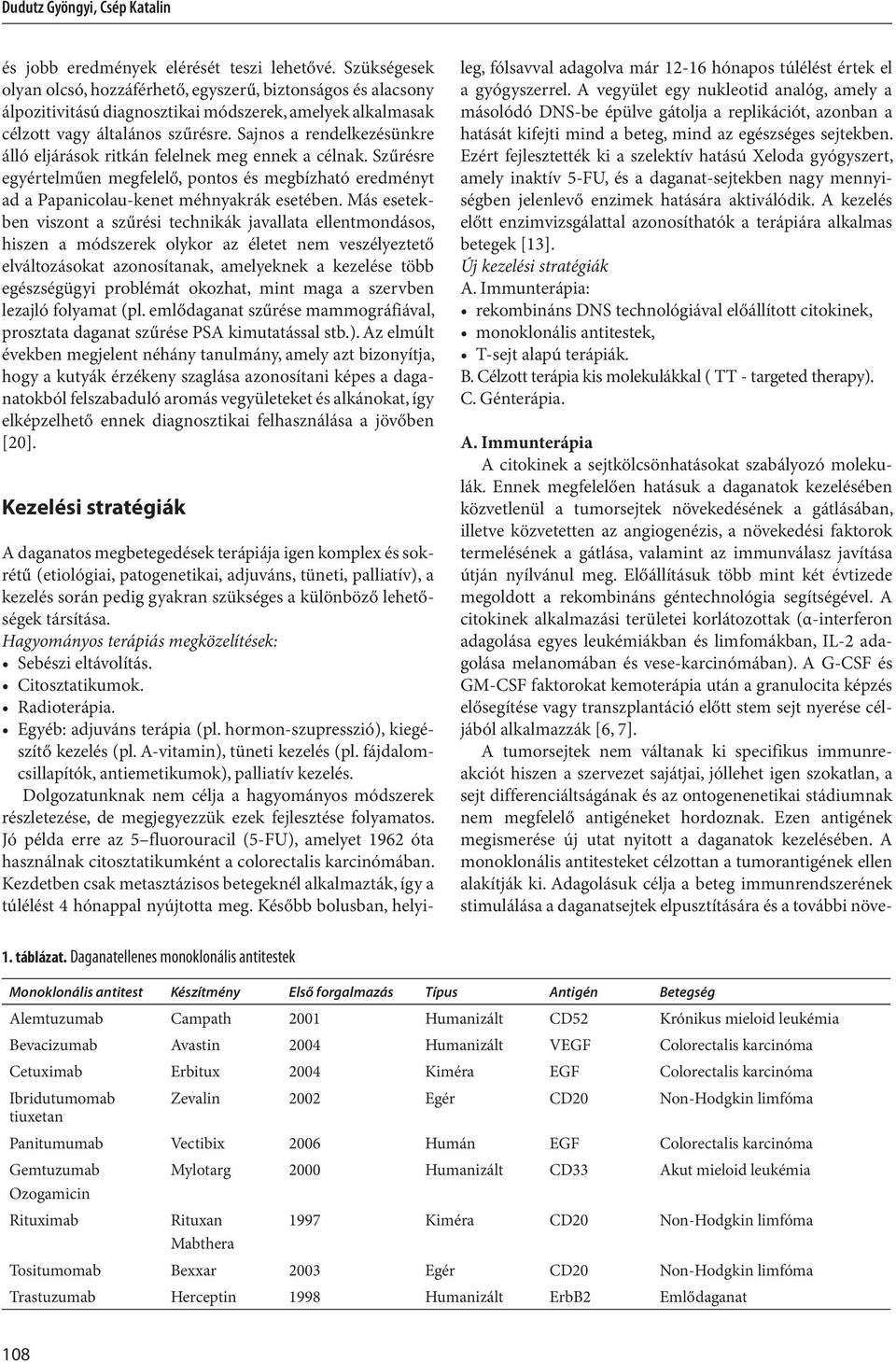 Sajnos a rendelkezésünkre álló eljárások ritkán felelnek meg ennek a célnak. Szűrésre egyértelműen megfelelő, pontos és megbízható eredményt ad a Papanicolau-kenet méhnyakrák esetében.