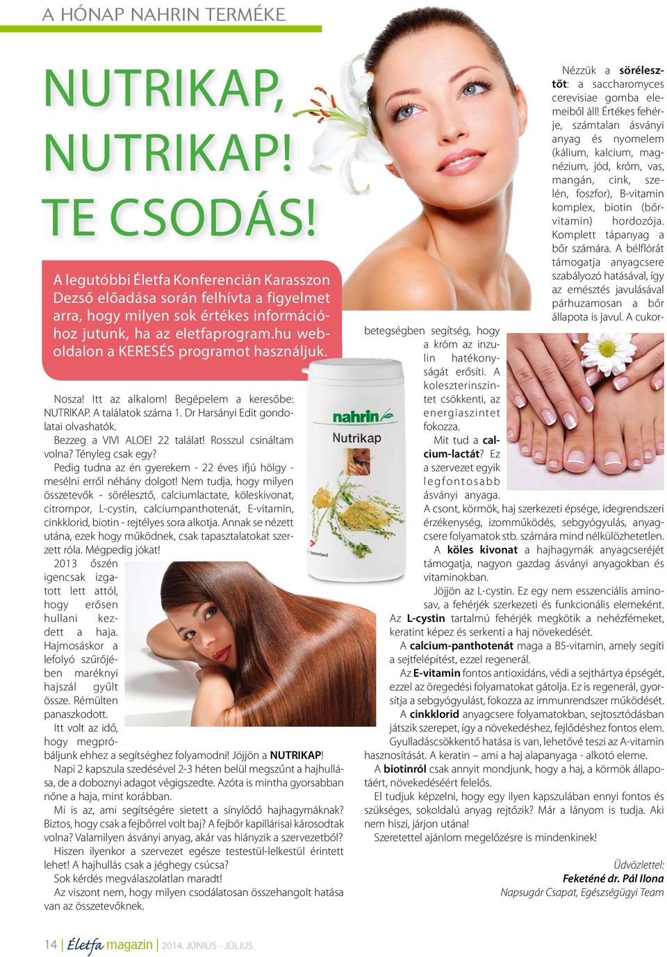 hu weboldalon a KERESÉS programot használjuk. Nosza! Itt az alkalom! Begépelem a keresőbe: NUTRIKAP. A találatok száma 1. Dr Harsányi Edit gondolatai olvashatók. Bezzeg a VIVI ALOE! 22 találat!