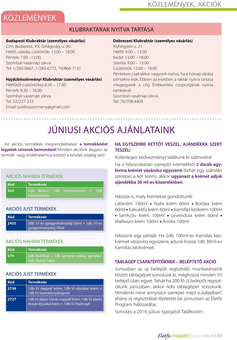 com Debreceni Klubraktár (személyes vásárlás) Kishegyesi u. 21. Hétfő: 9.00 13.00 Kedd: 13.00 18.00 Szerda: 9.00 13.00 Csütörtök: 13.00 18.00 Pénteken csak akkor vagyunk nyitva, ha a hónap zárása péntekre esik.