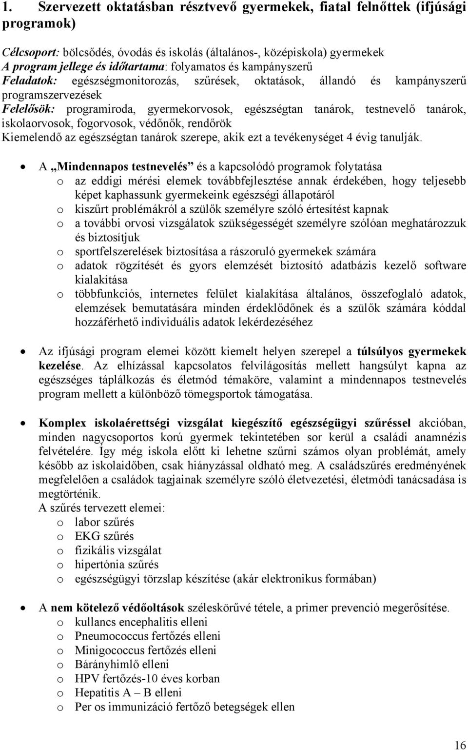 tanárok, iskolaorvosok, fogorvosok, védőnők, rendőrök Kiemelendő az egészségtan tanárok szerepe, akik ezt a tevékenységet 4 évig tanulják.