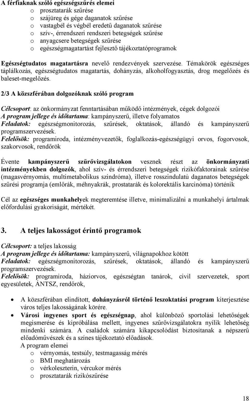 Témakörök egészséges táplálkozás, egészségtudatos magatartás, dohányzás, alkoholfogyasztás, drog megelőzés és baleset-megelőzés.