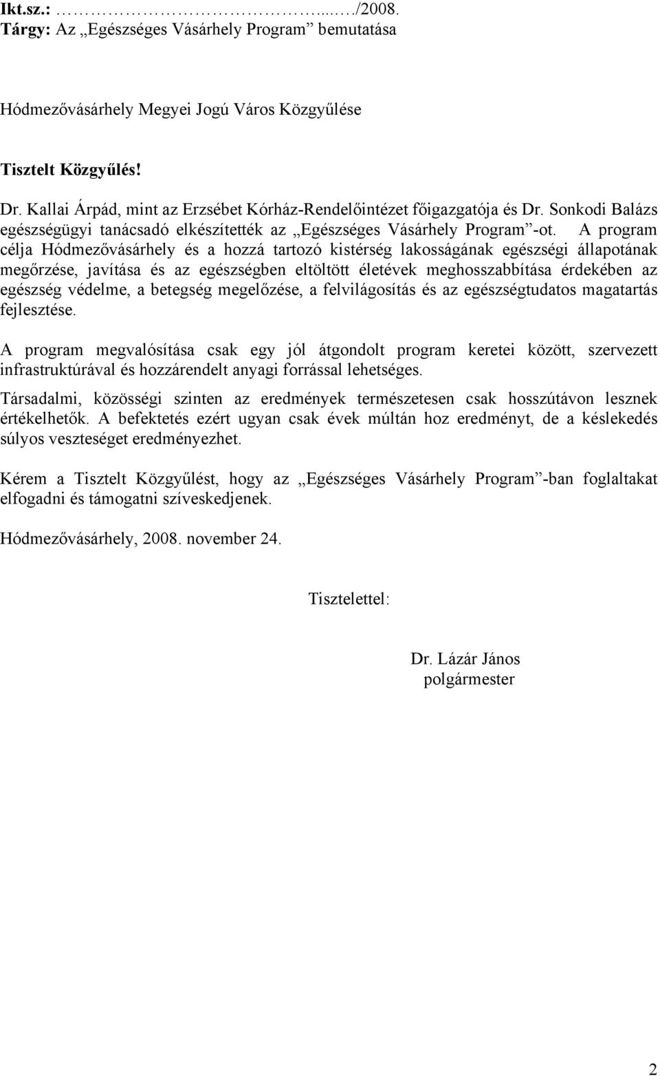 A program célja Hódmezővásárhely és a hozzá tartozó kistérség lakosságának egészségi állapotának megőrzése, javítása és az egészségben eltöltött életévek meghosszabbítása érdekében az egészség