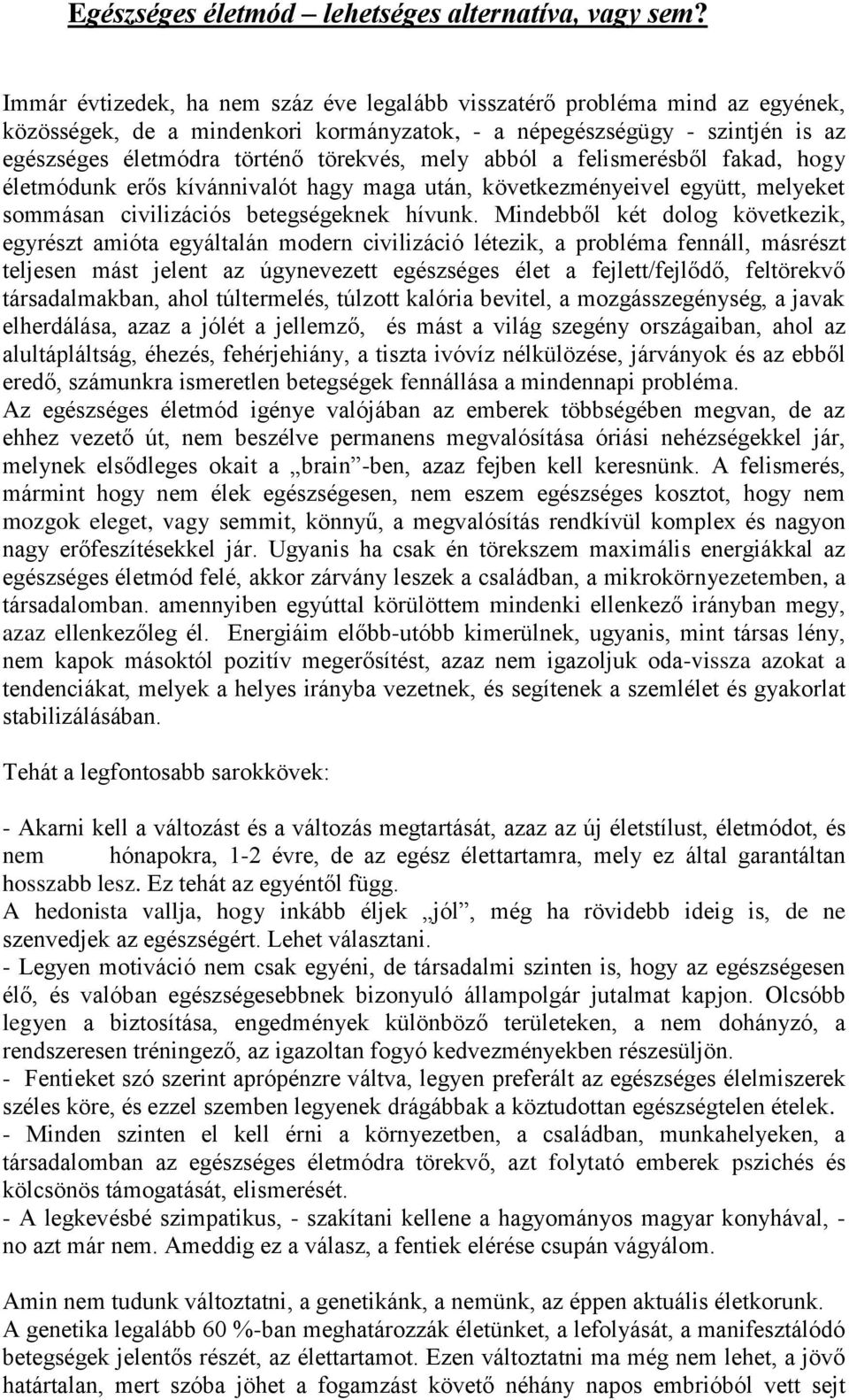 mely abból a felismerésből fakad, hogy életmódunk erős kívánnivalót hagy maga után, következményeivel együtt, melyeket sommásan civilizációs betegségeknek hívunk.