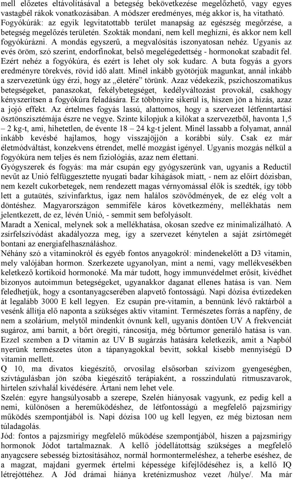 A mondás egyszerű, a megvalósítás iszonyatosan nehéz. Ugyanis az evés öröm, szó szerint, endorfinokat, belső megelégedettség - hormonokat szabadít fel.